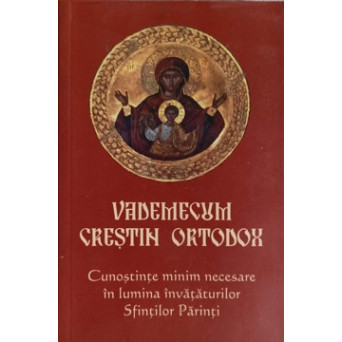 VADEMECUM CRESTIN ORTODOX. CUNOSTINTE MINIME NECESARE IN LUMINA SFINTILOR PARINTI