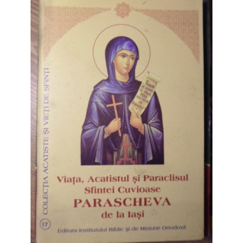 VIATA, ACATISTUL SI PARACLISUL SFINTEI CUVIOASE PARASCHEVA DE LA IASI