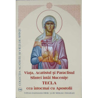 VIATA, ACATISTUL SI PARACLISUL SFINTEI INTAI MUCENITE TECLA CEA INTOCMAI CU APOSTOLII VIATA, ACATISTUL SI PARACLISUL SFINTEI INTAI MUCENITE TECLA CEA INTOCMAI CU APOSTOLII