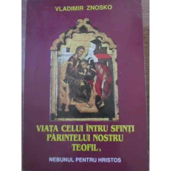 VIATA CELUI INTRU SFINTI PARINTELUI NOSTRU TEOFIL, NEBUNUL PENTRU HRISTOS