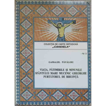 VIATA, PATIMIRILE SI MINUNILE SFANTULUI MARE MUCENIC GHEORGHE, PURTATORUL DE BIRUINTA