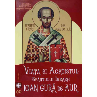 VIATA SI ACATISTUL SFANTULUI IERARH IOAN GURA DE AUR