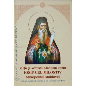 VIATA SI ACATISTUL SFANTULUI IERARH IOSIF CEL MILOSTIV, MITROPOLITUL MOLDOVEI
