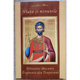 VIATA SI MINUNILE SFANTULUI MUCENIC EVGHENIE DIN TRAPEZUNT