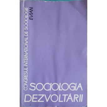 SOCIOLOGIA DEZVOLTARII. CONTRIBUTII ROMANESTI LA AL VI-LEA CONGRES INTERNATIONAL DE SOCIOLOGIE DE LA EVIAN