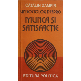 UN SOCIOLOG DESPRE: MUNCA SI SATISFACTIE