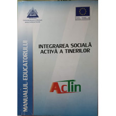 INTEGRAREA SOCIALA ACTIVA A TINERILOR. MANUALUL EDUCATORULUI