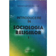 INTRODUCERE IN SOCIOLOGIA RELIGIILOR VOL.1 MANIFESTAREA SOCIALA A SACRULUI