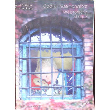 COPILUL INSTITUTIONALIZAT - INTRE PROTECTIE SI ABUZ