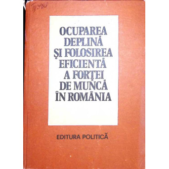 OCUPAREA DEPLINA SI FOLOSIREA EFICIENTA A FORTEI DE MUNCA IN ROMANIA