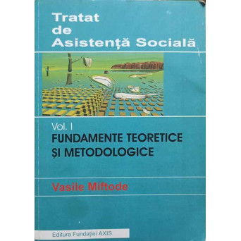 TRATAT DE ASISTENTA SOCIALA VOL.I FUNDAMENTE TEORETICE SI METODOLOGICE