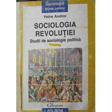 SOCIOLOGIA REVOLUTIEI. STUDII DE SOCIOLOGIE POLITICA