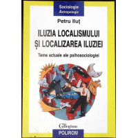 ILUZIA LOCALISMULUI SI LOCALIZAREA ILUZIEI. TEME ACTUALE ALE PSIHOSOCIOLOGIEI