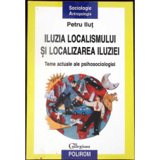 ILUZIA LOCALISMULUI SI LOCALIZAREA ILUZIEI. TEME ACTUALE ALE PSIHOSOCIOLOGIEI