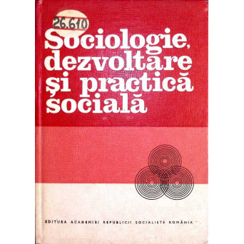 SOCIOLOGIE, DEZVOLTARE SI PRACTICA SOCIALA SOCIOLOGIE, DEZVOLTARE SI PRACTICA SOCIALA