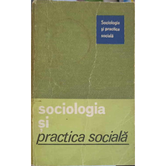 SOCIOLOGIA SI PRACTICA SOCIALA