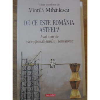 DE CE ESTE ROMANIA ASTFEL? AVATARURILE EXCEPTIONALISMULUI ROMANESC
