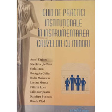 GHID DE PRACTICI INSTITUTIONALE IN INSTRUMENTAREA CAUZELOR CU MINORI