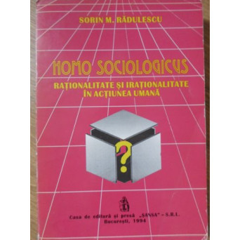 HOMO SOCIOLOGICUS. RATIONALITATE SI IRATIONALITATE IN ACTIUNEA UMANA