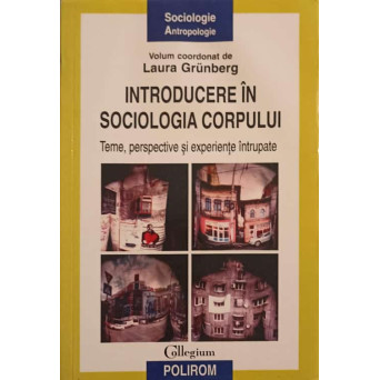 INTRODUCERE IN SOCIOLOGIA CORPULUI. TEME, PERSPECTIVE SI EXPERIENTE INTRUPATE