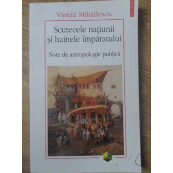 SCUTECELE NATIUNII SI HAINELE IMPARATULUI. NOTE DE ANTROPOLOGIE PUBLICA