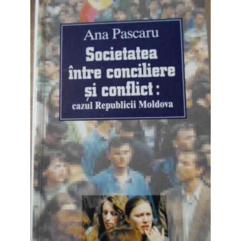 SOCIETATEA INTRE CONCILIERE SI CONFLICT: CAZUL REPUBLICII MOLDOVA