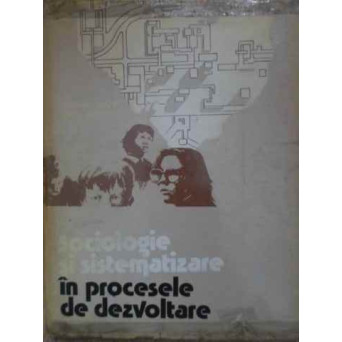 SOCIOLOGIE SI SISTEMATIZARE IN PROCESELE DE DEZVOLTARE SOCIOLOGIE SI SISTEMATIZARE IN PROCESELE DE DEZVOLTARE