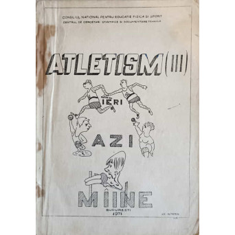 ATLETISM. IERI, AZI, MAINE VOL.3