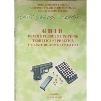 GHID PENTRU CURSUL DE INITIERE TEORETICA SI PRACTICA PE LINIE DE ARME SI MUNITII