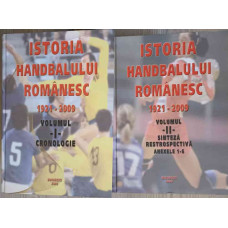 ISTORIA HANDBALULUI ROMANESC 1921-2009 VOL.1-2 CRONOLOGIE; SINTEZA, RETROSPECTIVA, ANEXELE 1-6
