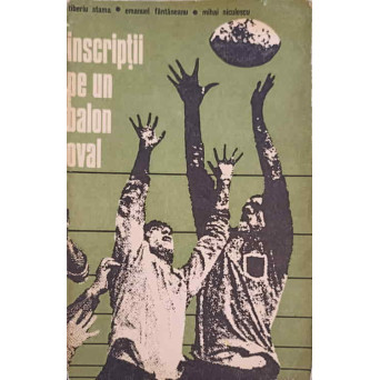 INSCRIPTII PE UN BALON OVAL. 15-LE DE AUR AL RUGBYULUI ROMANESC