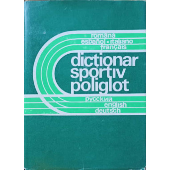 DICTIONAR SPORTIV POLIGLOT: ROMANA, SPANIOLA, ITALIANA, FRANCEZA, RUSA, ENGLEZA, GERRMANA