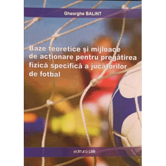 BAZE TEORETICE SI MIJLOACE DE ACTIONARE PENTRU PREGATIREA FIZICA SPECIFICA A JUCATORILOR DE FOTBAL