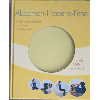 ANTRENAMENTUL EFICIENT DE FITNESS PENTRU ACASA: ABDOMEN, PICIOARE, FESE (DVD LIPSA)
