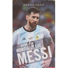 QATAR 2022. MONDIALUL LUI MESSI