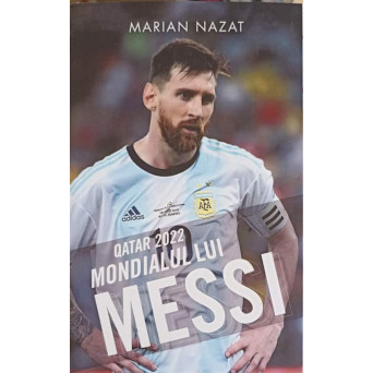 QATAR 2022. MONDIALUL LUI MESSI