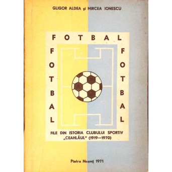 FOTBAL, FOTBAL, FOTBAL... FILE DIN ISTORIA CLUBULUI SPORTIV CEAHLAUL (1919-1970)