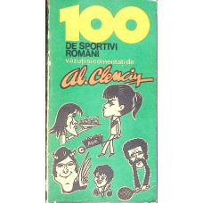 100 DE SPORTIVI ROMANI VAZUTI SI COMENTATI DE AL. CLENCIU