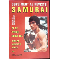 SUPLIMENT AL REVISTEI SAMURAI. METODE DE ANTRENAMENT. DE CE TOTUSI BURCE LEE. CURS DE INITIERE IN KARATE VOL.1