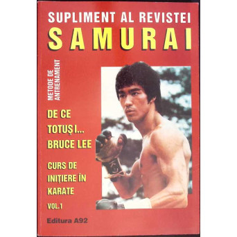 SUPLIMENT AL REVISTEI SAMURAI. METODE DE ANTRENAMENT. DE CE TOTUSI BURCE LEE. CURS DE INITIERE IN KARATE VOL.1