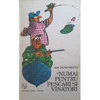 NUMAI PENTRU PESCARI SI VANATORI NUMAI PENTRU PESCARI SI VANATORI