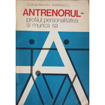 ANTRENORUL - PROFILUL, PERSONALITATEA SI MUNCA SA