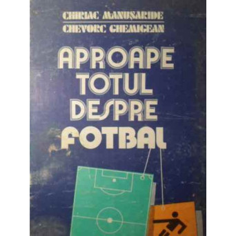 APROAPE TOTUL  DESPRE FOTBAL