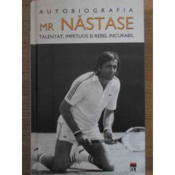 AUTOBIOGRAFIA MR NASTASE. TALENTAT, IMPETUOS SI REBEL INCURABIL