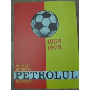 CLUBUL SPORTIV PETROLUL PLOIESTI 1952-1972 FOTO-ALBUM