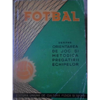 FOTBAL DESPRE ORIENTAREA DE JOC SI METODICA PREGATIRII ECHIPELOR