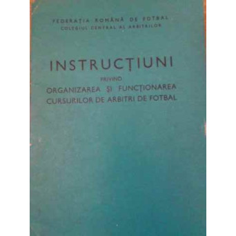 INSTRUCTIUNI PRIVIND ORGANIZAREA SI FUNCTIONAREA CURSURILOR DE ARBITRI DE FOTBAL