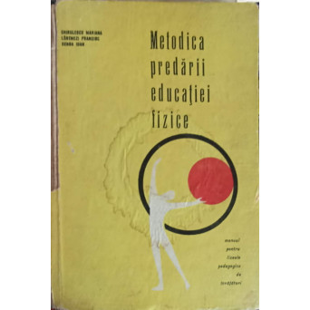 METODICA PREDARII EDUCATIEI FIZICE LA CLASELE I-IV. MANUAL PENTRU LICEE PEDAGOGICE DE INVATATORI