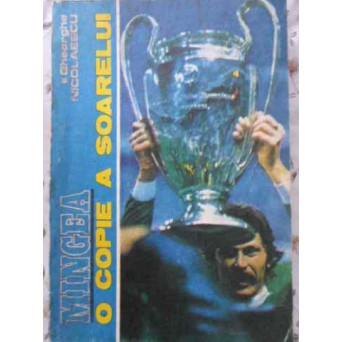 MINGEA O COPIE A SOARELUI. IN CAUTAREA LUI PELE, MARADONA, DOBRIN, BALACI, HAGI...