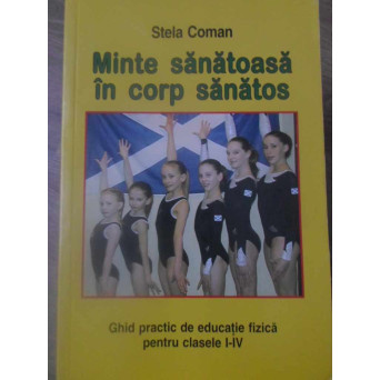 MINTE SANATOASA IN CORP SANATOS GHID PRACTIC DE EDUCATIE FIZICA PENTRU CLASELE I-IV